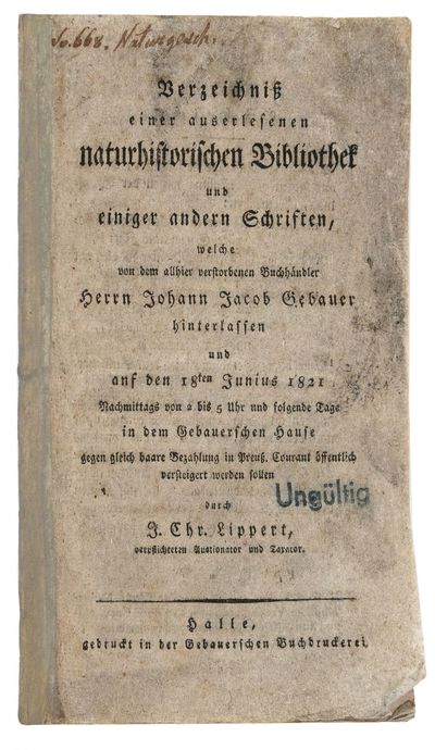 Verzeichniss einer auserlesenen naturhistorischen Bibliothek und einiger andern Schriften, welche von dem allhier verstorbenen Buchhändler Herrn Johann Jacob Gebauer hinterlassen und auf den 18ten Junius 1821…und folgende Tage in dem Gebauerschen Hause…öffentlich versteigert werden sollen durch J. Chr. Lippert