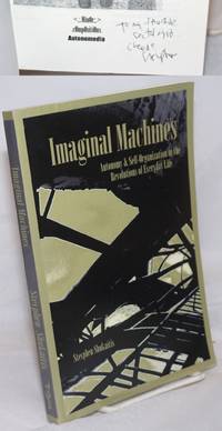 Imaginal machines, autonomy &amp; self-organiztion in the revoltuions of everyday life by Shukaitis, Stevphen - 2009