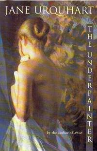 The Underpainter by Urquhart, Jane - 1997