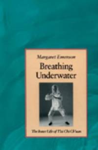 Breathing Underwater : The Inner Life of Tai Chi Chuan
