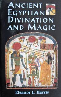 Ancient Egyptian Divination and Magic by Harris, Eleanor L - 1998