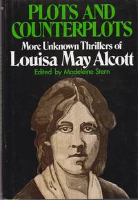 Plots and Counterplots : More Unknown Thrillers of Louisa May Alcott