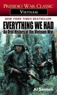 Everything We Had : An Oral History of the Vietnam War by Al Santoli - 1985