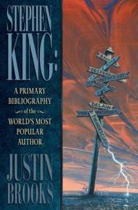 Stephen King : A Primary Bibliography of the World&#039;s Most Popular Author by Justin Brooks - 2006