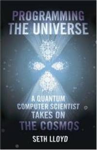 Programming the Universe: A Quantum Computer Scientist Takes on the Cosmos by Seth Lloyd - 2006-12-01