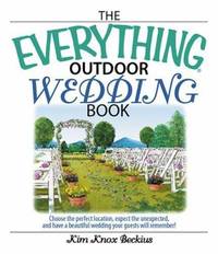 The Everything Outdoor Wedding Book: Choose the Perfect Location, Expect the Unexpected, And Have...