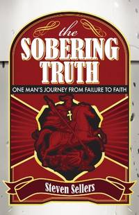 The Sobering Truth: One Man's Journey from Failure to Faith