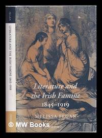 Literature and the Irish famine, 1845-1919 / Melissa Fegan