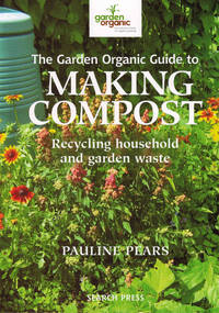 The Garden Organic Guide to Making Compost : Recycling Household and Garden Waste