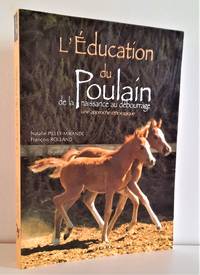 L'éducation du poulain de la naissance au débourrage. Une approche éthologique (L'equitation autrement)