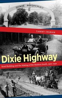 Dixie Highway: Road Building and the Making of the Modern South, 1900-1930