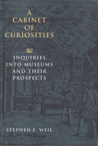 A Cabinet of Curiosities: Inquiries Into Museums and Their Prospects