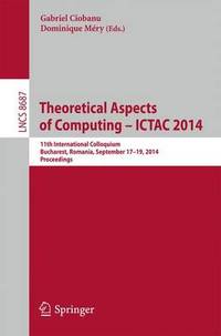 Theoretical Aspects of Computing - ICTAC 2014: 11th International Colloquium, Bucharest, Romania,...