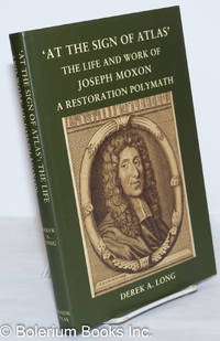 &#039;At the Sign of Atlas&#039;: The Life and Work of Joseph Moxon, a Restoration Polymath by Long, Derek A - 2013