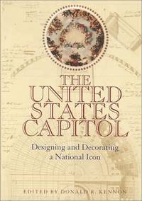 U S Capitol : Designing & Decorating a National Icon