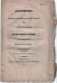 cover of ADDRESSES. DELIVERED AT OXFORD, ON THE 30TH OF MARCH, 1825, AT THE INAUGURATION OF REV. ROBERT H. BISHOP, AS PRESIDENT OF THE MIAMI UNIVERSITY