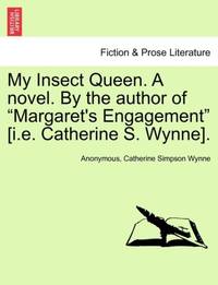My Insect Queen. A novel. By the author of "Margaret's Engagement" [i.e. Catherine S. Wynne].