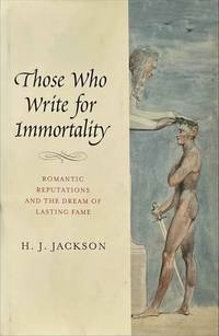 Those Who Write for Immortality. Romantic Reputations and the Dream of Lasting Fame