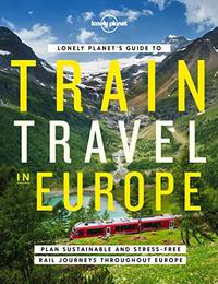 Lonely Planet's Guide to Train Travel in Europe: Detailed Itineraries | Planning Maps | Tips...