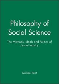 Philosophy of Social Science : The Methods Ideals and Politics of Social Inquiry