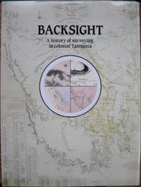 Backsight : a history of surveying in colonial Tasmania.