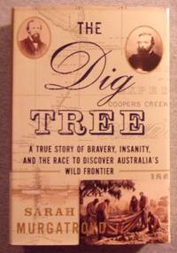 The Dig Tree: A True Story of Bravery, Insanity, and the Race to Discover Australia's Wild Frontier