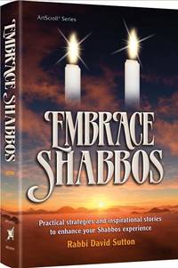 Embrace Shabbos Practical strategies and inspirational stories to enhance your Shabbos experience by Rabbi David Sutton - 2018