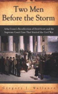 Two Men Before the Storm : Arba Crane's Recollection of Dred Scott and the Supreme Court Case...