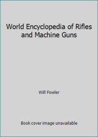World Encyclopedia of Rifles and Machine Guns