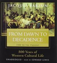 From Dawn to Decadence: 500 Years of Western Cultural Life, 1500 to the Present by Jacques Barzun - 2013