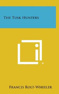 The Tusk Hunters by Francis Rolt-Wheeler