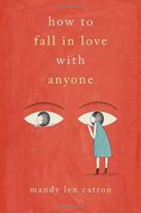 How to Fall in Love with Anyone: A Memoir in Essays by Mandy Len Catron - 2017-06-27