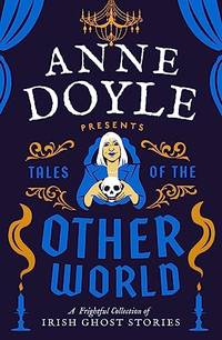 Tales of the Otherworld: A Frightful Collection of Ireland&acirc;s Favourite Ghost...