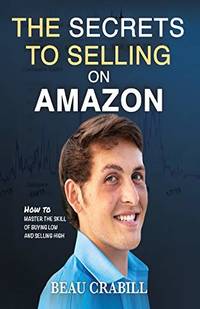 The Secrets to Selling on Amazon: How I Turned Nothing into Millions (Without Advertising,...