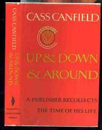 UP AND DOWN AND AROUND, A PUBLISHER RECOLLECTS THE TIME OF HIS LIFE by Canfield, Cass - 1971