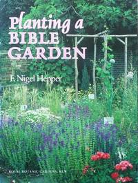 Planting a Bible garden: a practical reference guide for the home gardener, schools, colleges and...