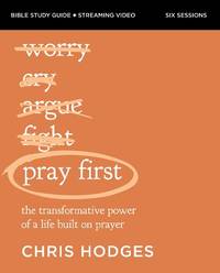 Pray First Bible Study Guide plus Streaming Video: The Transformative Power of a Life Built on...