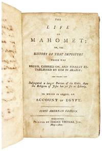 The Life of Mahomet; or, The history of the imposture which was begun, carried on, and finally established by him in Arabia; and which has subjugated a larger portion of the globe, than the religion of Jesus has yet set at Liberty. To which is added, an account of Egypt