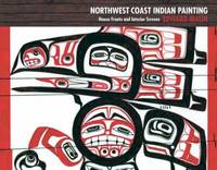 Northwest Coast Indian Painting : House Fronts and Interior Screens