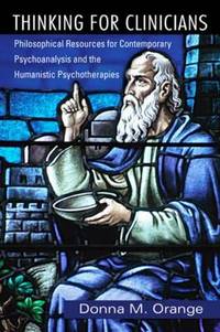 Thinking for Clinicians: Philosophical Resources for Contemporary Psychoanalysis and the...