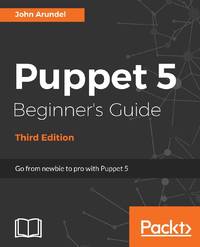 Puppet 5 Beginner's Guide - Third Edition: Go from newbie to pro with Puppet 5