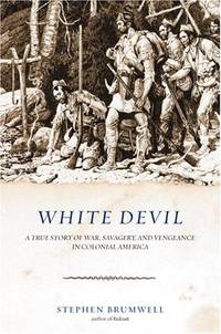 White Devil: A True Story of War, Savagery, and Vengeance in Colonial America
