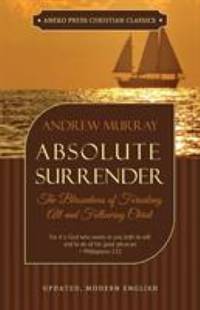 Absolute Surrender : The Blessedness of Forsaking All and Following Christ