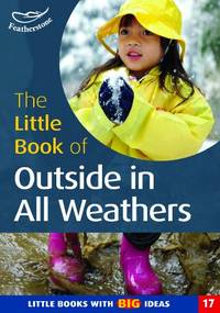 The Little Book of Outside in All Weathers: Little Books with Big Ideas (17): No. 17