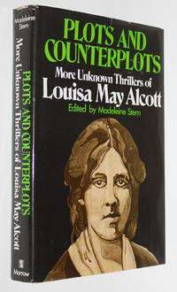 Plots and Counterplots: More Unknown Thrillers of Louisa May Alcott by Alcott, Louisa May; Stern, Madeleine (Editor) - 1976