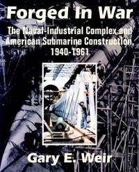 Forged In War: The Naval-Industrial Complex and American Submarine Construction, 1940-1961