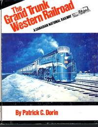 THE GRAND TRUNK WESTERN RAILROAD: A CANADIAN NATIONAL RAILWAY by Dorin, Patrick C - 1977