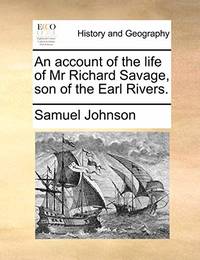 An Account Of the Life Of Mr Richard Savage, Son Of the Earl Rivers