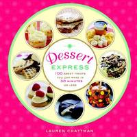Dessert Express : 100 Sweet Treats You Can Make in 30 Minutes or Less