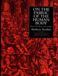 On the Fabric of the Human Body. Vol. I: Bones & Cartilages. Translated by William F. Richardson and John B. Carman